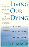 Living Our Dying: A Way to the Sacred in Everydaylife - Sharp, Joseph
