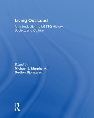 Living Out Loud: An Introduction to LGBTQ History, Society, and Culture - Murphy, Michael (Editor), and Bjorngaard, Brytton (Editor)