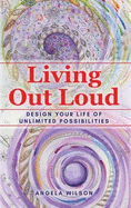 Living Out Loud: Design Your Life of Unlimited Possibilities