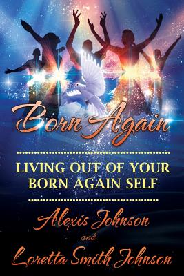 Living Out of Your BORN-AGAIN SELF - Johnson, Loretta Smith, and Johnson, Alexis
