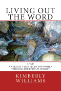 Living Out the Word: Love - A verse-by-verse study for women through the Epistles of John