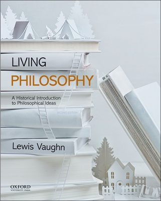 Living Philosophy: A Historical Introduction to Philosophical Ideas - Vaughn, Lewis, Mr.