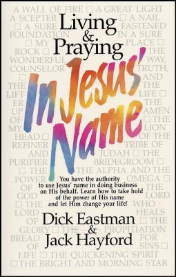 Living & Praying in Jesus' Name - Eastman, Dick, and Hayford, Jack W, Dr.
