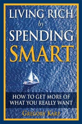 Living Rich by Spending Smart: How to Get More of What You Really Want - Karp, Gregory