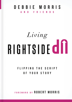 Living Rightside Up: Flipping the Script of Your Story - Morris, Debbie