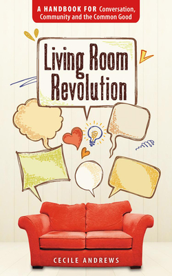 Living Room Revolution: A Handbook for Conversation, Community and the Common Good - Andrews, Cecile