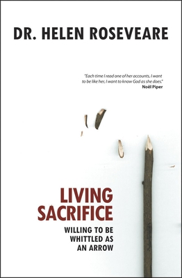 Living Sacrifice: Willing to Be Whittled as an Arrow - Roseveare, Helen