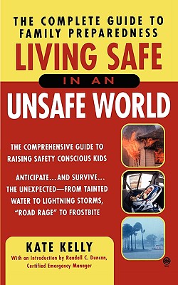 Living Safe in an Unsafe World: The Complete Guide to Family Preparedness - Kelly, Kathy, and Duncan, Randall C (Introduction by)