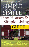 Living Simple Made Simple: Tiny Houses & Simple Living Guide