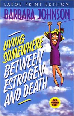 Living Somewhere Between Estrogen and Death Large Print - Johnson, Barbara