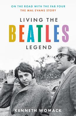 Living the Beatles Legend: On the Road with the FAB Four - the Mal Evans Story - Womack, Kenneth