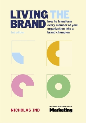 Living the Brand: How to Transform Every Member of Your Organization Into a Brand Champion - Ind, Nicholas