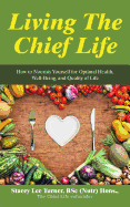 Living the Chief Life: How to Nourish Yourself for Optimal Health, Well-Being, and Quality of Life