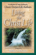 Living the Christ Life: A Collection of Daily Readings by Classic Deeper-Life Authors