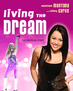 Living the Dream: Hannah Montana and Miley Cyrus: The Unofficial Story