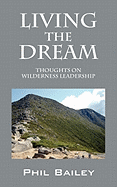 Living the Dream: Thoughts on Wilderness Leadership - Bailey, Phil