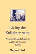 Living the Enlightenment: Freemasonry and Politics in Eighteenth-Century Europe