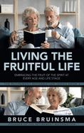 Living the Fruitful Life: Embracing the Fruit of the Spirit at Every Age and Life Stage