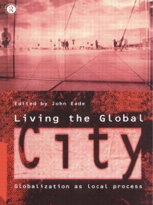 Living the Global City: Globalization as Local Process - Eade, John (Editor)