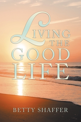 Living the Good Life - Shaffer, Betty