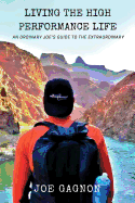 Living the High Performance Life: An Average Joe's Guide to the Extraordinary