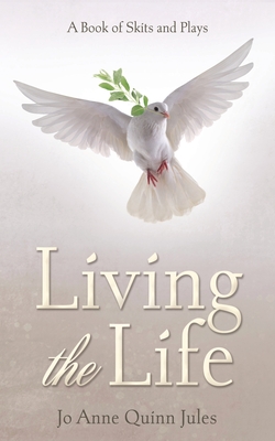Living the Life: A Book of Skits and Plays - Jules, Jo Anne Quinn