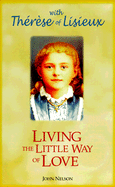 Living the Little Way of Love: With Therese of Lisieux