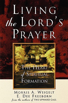 Living the Lord's Prayer - Weigelt, Morris A, and Freeborn, E Dee