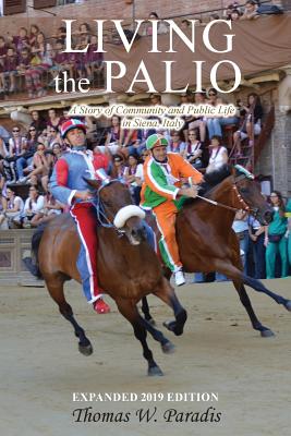 Living the Palio: A Story of Community and Public Life in Siena, Italy - Paradis, Thomas W