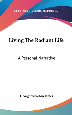 Living The Radiant Life: A Personal Narrative - James, George Wharton