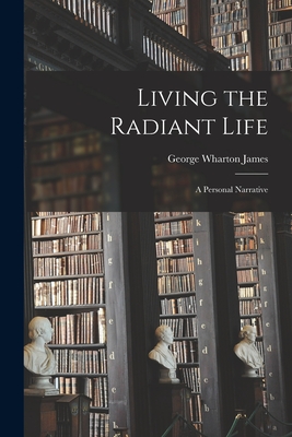 Living the Radiant Life: A Personal Narrative - James, George Wharton