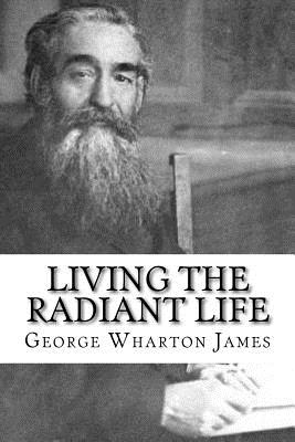 Living the Radiant Life: A Personal Narrative - James, George Wharton