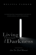 Living Through the Darkness: A Firefighter/Paramedic's Story of Overcoming Life's Tragedies Volume 1