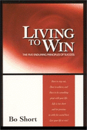 Living to Win: The Five Enduring Principles of Success - Short, Bo