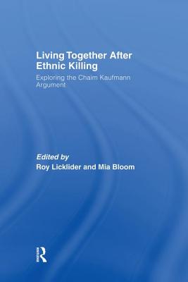 Living Together After Ethnic Killing: Exploring the Chaim Kaufman Argument - Licklider, Roy (Editor), and Bloom, Mia, Professor (Editor)