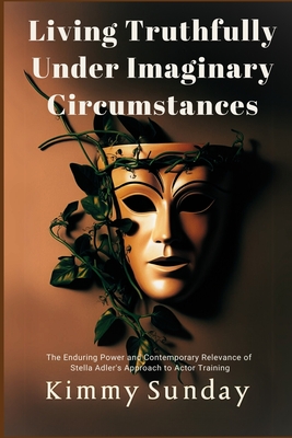 Living Truthfully Under Imaginary Circumstances: The Enduring Power and Contemporary Relevance of Stella Adler's Approach to Actor Training - Sunday, Kimmy
