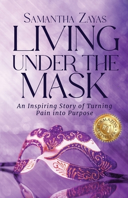 Living Under the Mask: An Inspiring Story of Turning Pain into Purpose - Zayas, Samantha, and Hinkle, Linda (Editor), and Conatser, Kristina (Cover design by)