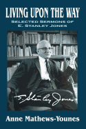 Living Upon the Way: Selected Sermons of E. Stanley Jones on Self Surrender: Revised Edition