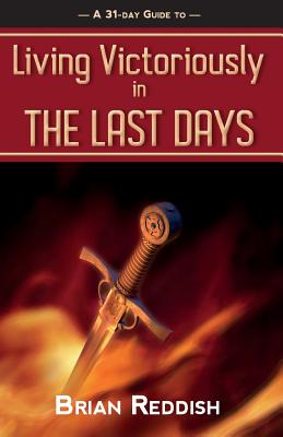 Living Victoriously In The Last Days - Reddish, Brian, and Hibbins, Greg (Editor)