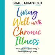 Living Well with Chronic Illness: Write your own roadmap to healing in tough times