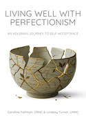 Living Well With Perfectionism: An Adlerian Journey to Self-Acceptance