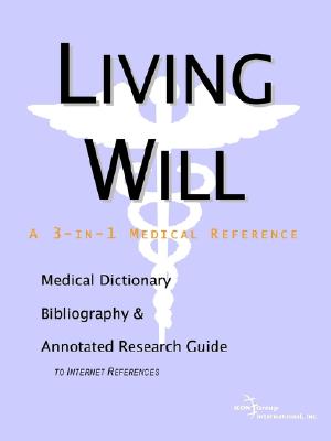 Living Will - A Medical Dictionary, Bibliography, and Annotated Research Guide to Internet References - Icon Health Publications