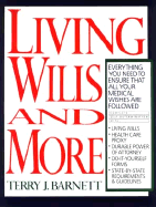 Living Wills and More: Everything You Need to Ensure That All Your Medical Wishes Are Followed - Barnett, Terry J