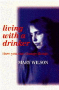 Living with a Drinker: How You Can Change Things - Wilson, Mary