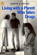 Living with a Parent Who Takes Drugs - Seixas, Judith S, and Sexias, Judith S