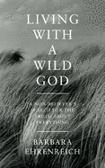 Living with a Wild God: A Non-believer's Search for the Truth About Everything