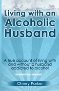 Living with an Alcoholic Husband: A True Account of Living with and Without a Husband Addicted to Alcohol.