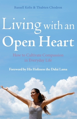 Living with an Open Heart: How to Cultivate Compassion in Everyday Life - Kolts, Russell, and Chodron, Thubten