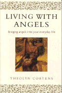 Living with Angels: Bringing Angels Into Your Everyday Life