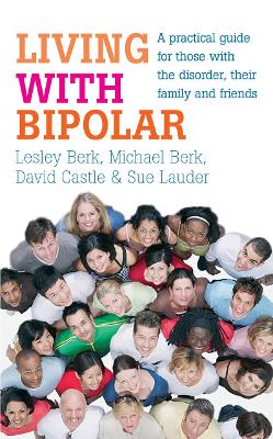 Living with Bipolar: A Practical Guide for Those with the Disorder, Their Family and Friends - Berk, Michael, and Castle, David, and Lauder, Sue